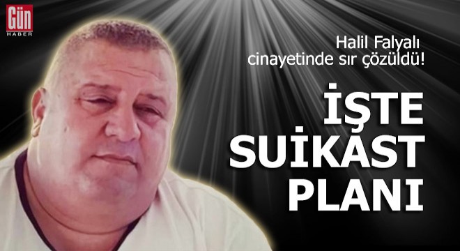 Halil Falyalı cinayetinde sır çözüldü! İşte suikast planı