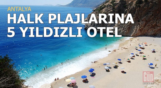 Halk plajları gidiyor oteller geliyor