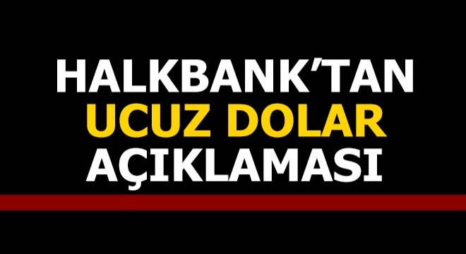 Halkbank'tan ucuz dolar açıklaması