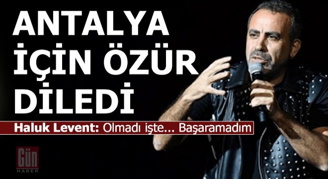 Haluk Levent Antalya için özür diledi,  Başaramadım  dedi