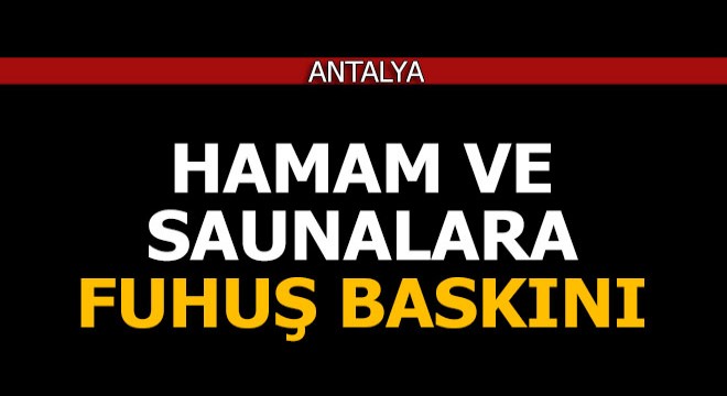 Hamam ve saunalara fuhuş baskını