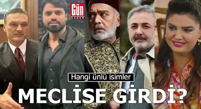Hangi ünlü isimler Meclis'e girdi?
