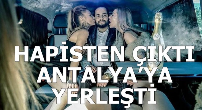Hapisten çıktı Antalya'ya yerleşti