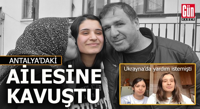 Harkiv'de mahsur kalan Merve Buse, Antalya'daki ailesine kavuştu