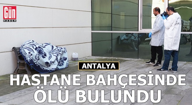 Hastane bahçesinde ölü bulundu