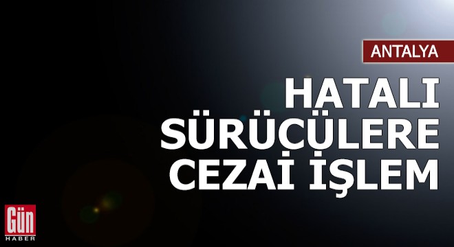 Hatalı sürücülere cezai işlem