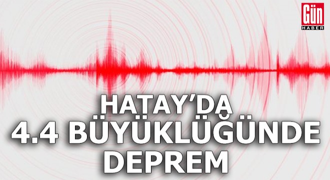 Hatay'da 4.4 büyüklüğünde deprem