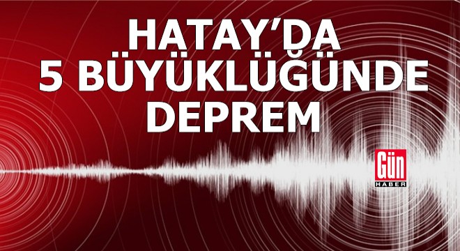 Hatay'da 5 büyüklüğünde deprem