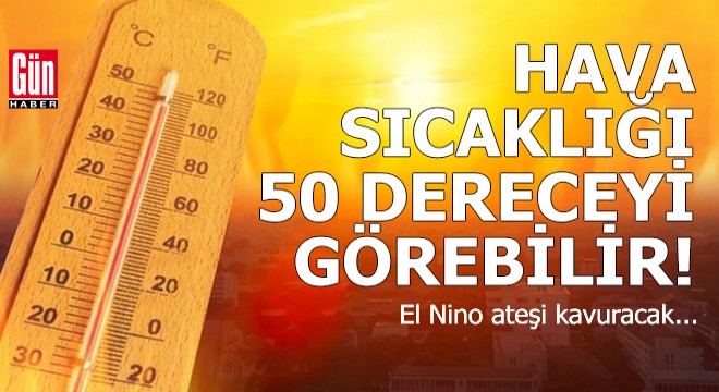 Hava sıcaklığı 50 dereceyi görebilir!