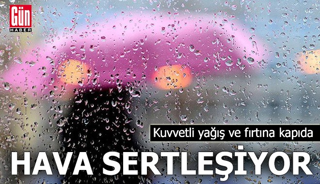 Hava sertleşiyor! Kuvvetli yağış ve fırtına kapıda