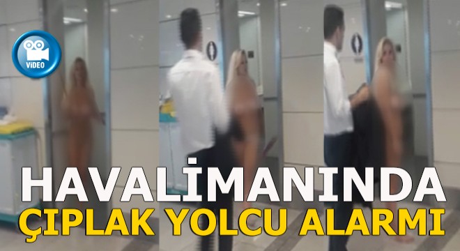 Havalimanında çıplak yolcu alarmı