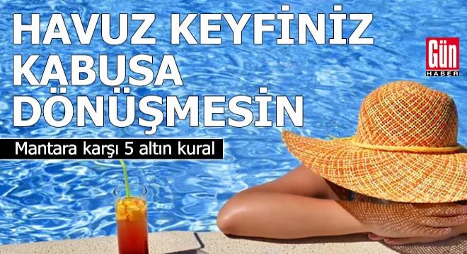 Havuz keyfiniz kabusa dönüşmesin: Mantara karşı 5 altın kural