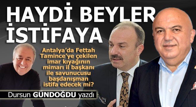 Haydi beyler istifaya…