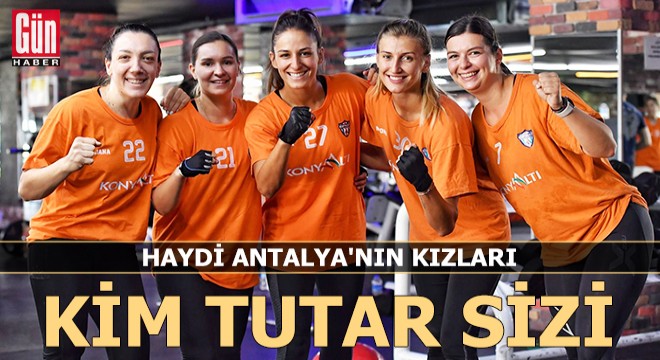 Haydi Antalya nın kızları! Kim tutar sizi