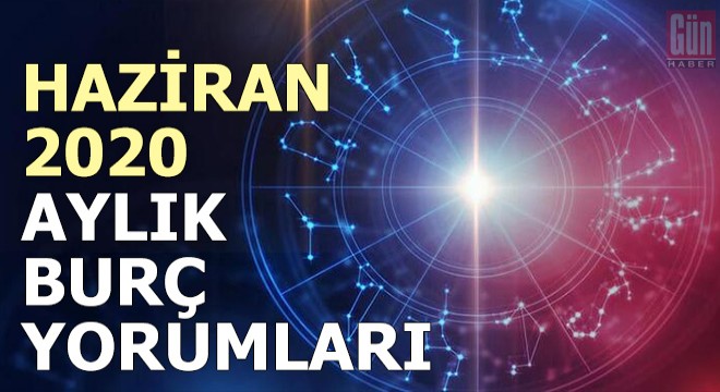 Haziran 2020 aylık burç yorumları