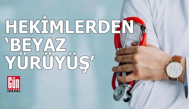 Hekimlerden 'beyaz yürüyüş'