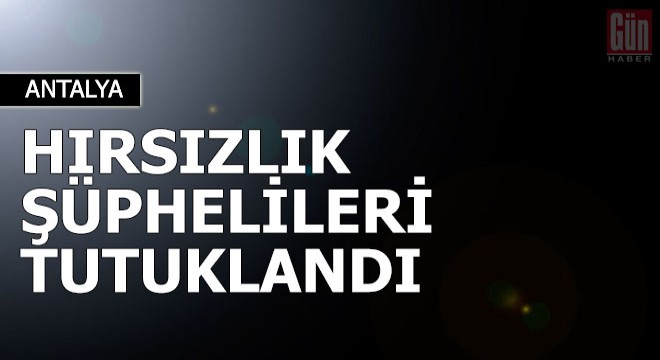 Hırsızlık şüphelileri tutuklandı