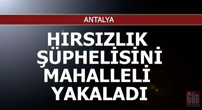 Hırsızlık şüphelisini mahalleli yakaladı