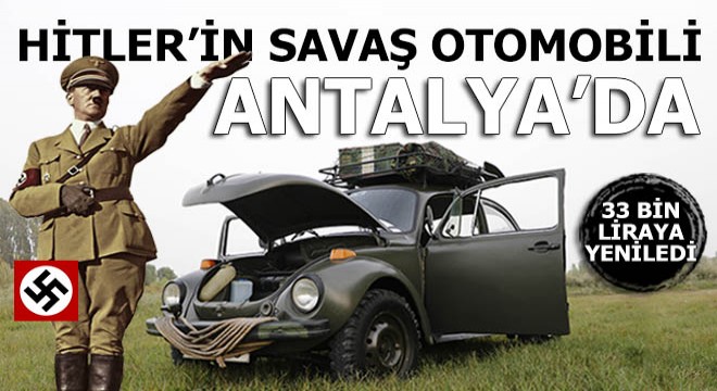 Hitler'in savaş otomobilini 33 bin TL'ye Antalya'da yeniden topladı