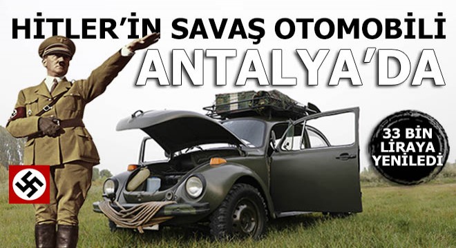 Hitler in savaş otomobilini 33 bin TL ye Antalya da yeniden topladı