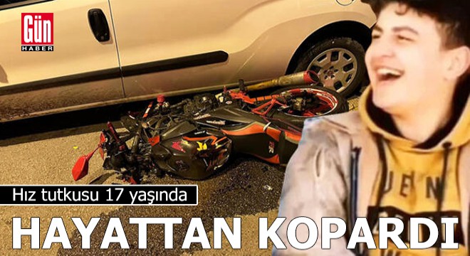 Hız tutkusu 17 yaşında hayattan kopardı