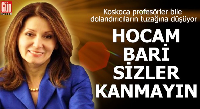 Hocam bari sizler kanmayın...