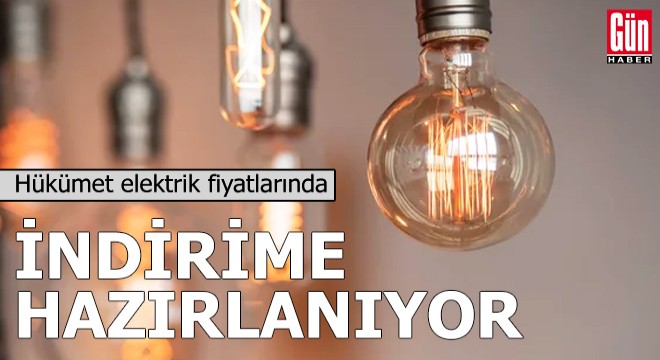 Hükümet elektrik fiyatlarında indirime hazırlanıyor