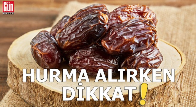 Hurma alırken dikkat!