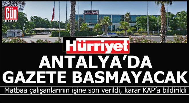Hürriyet Antalya'daki baskı faaliyetlerine son verdi