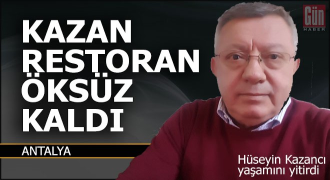 Hüseyin Kazancı yaşamını yitirdi