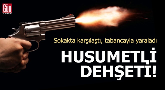 Husumetli dehşeti! Sokakta karşılaştı, tabancayla yaraladı