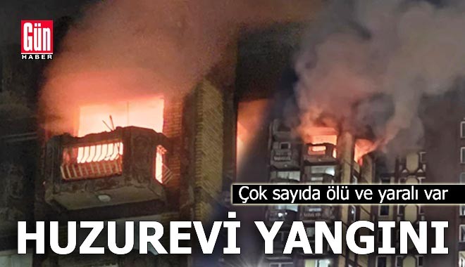 Huzurevinde yangın faciası: Çok sayıda ölü var