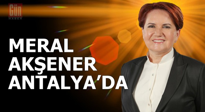 İYİ Parti Lideri Akşener, Antalya’ya geldi