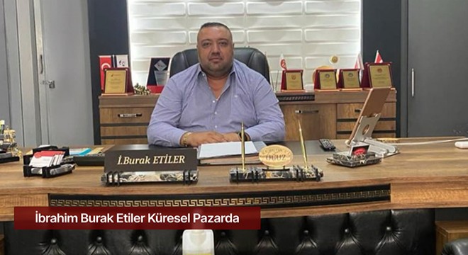 İbrahim Burak Etiler Küresel Pazarda