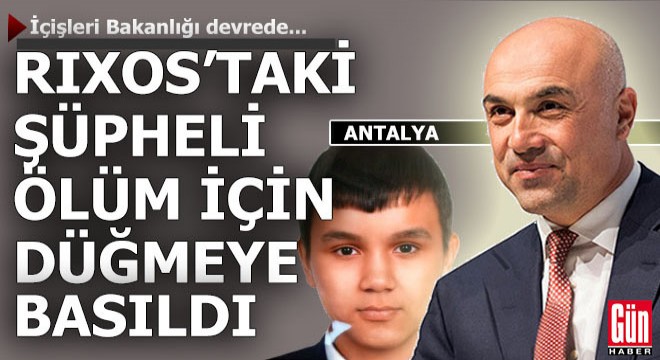 İçişleri Bakanlığı Rixos'taki o ölümü araştırıyor