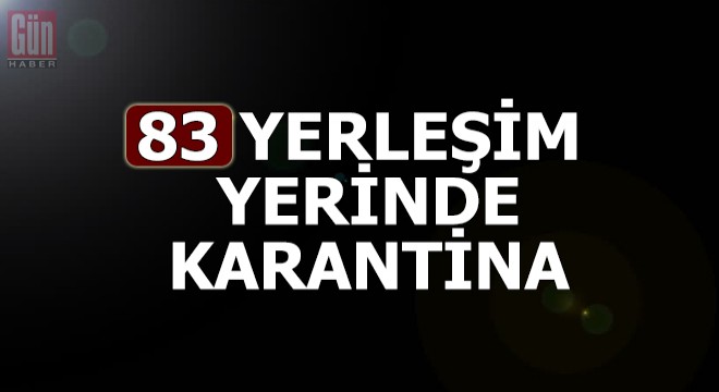 İçişleri: 83 yerleşim yerinde karantina uygulanıyor