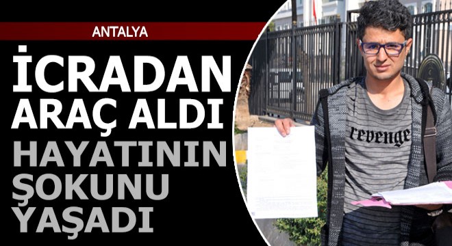 İcradan araç aldı, hayatının şokunu yaşadı