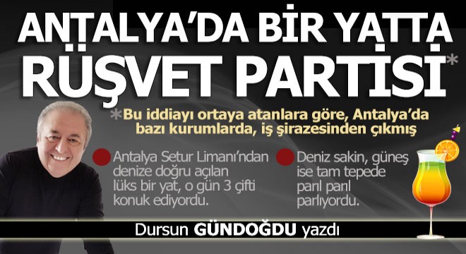 İddia vahim; Lüks yatta rüşvet partisi...