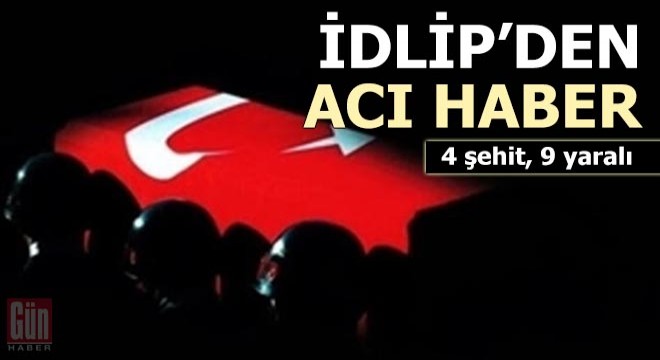 İdlip'den acı haber! 4 asker şehit oldu
