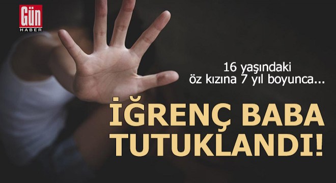 İğrenç baba tutuklandı!