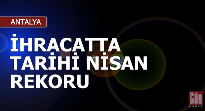 İhracatta tarihi Nisan rekoru