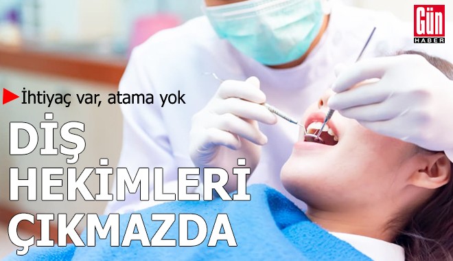 İhtiyaç var, atama yok: Diş hekimleri çıkmazda