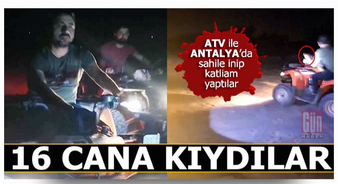 İki ATV ile gece sahile inip katliam yaptılar, bir turist yaralı