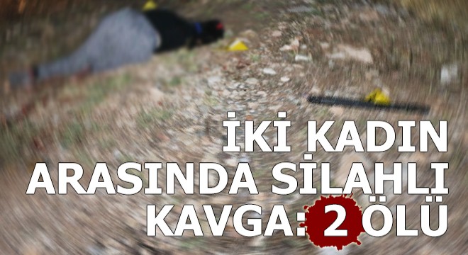 İki kadın arasında silahlı kavga: 2 ölü