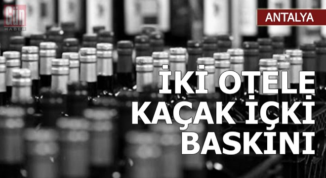 İki otele kaçak içki baskını