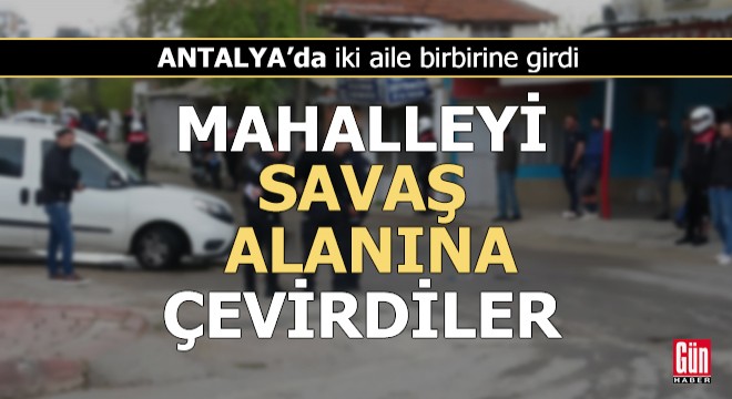 İki aile birbirine girdi! Mahalleyi savaş alanına çevirdiler