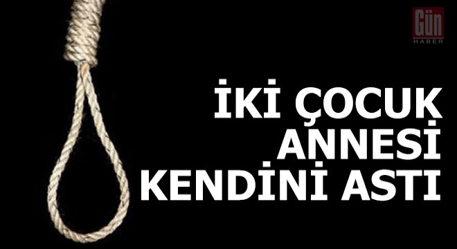 İki çocuk annesi, kendini astı