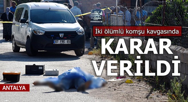 İki ölümlü komşu kavgasında, karar verildi