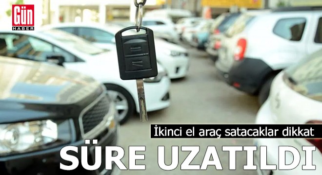 İkinci el araç satacaklar dikkat: Süre uzatıldı