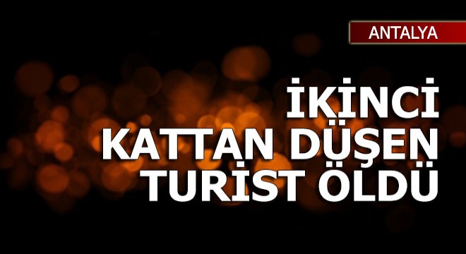 İkinci kattan düşen Rus turist öldü